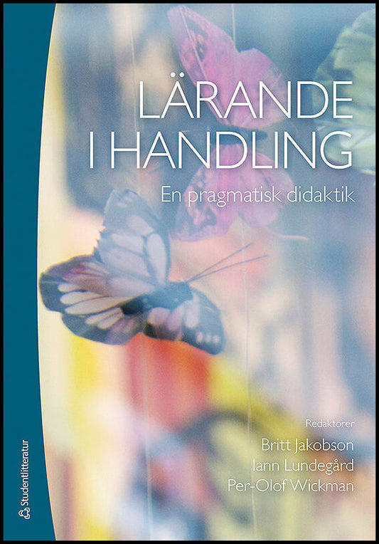 Jakobson, Britt | Lundegård, Iann | et al | Lärande i handling : En pragmatisk didaktik