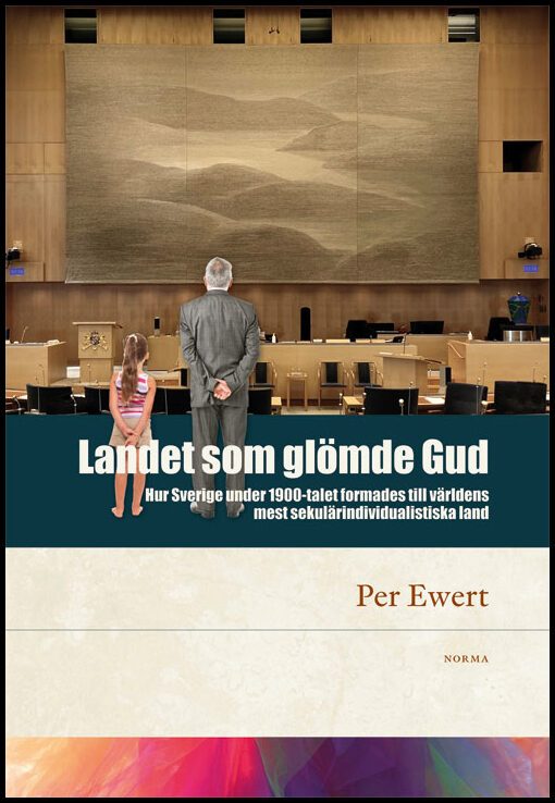 Ewert, Per | Landet som glömde Gud : Hur Sverige under 1900-talet formades till världens mest sekulärindividualistiska land