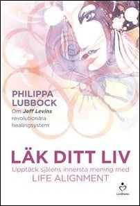 Lubbock, Philippa | Läk ditt liv : Upptäck själens innersta mening med Life alignment