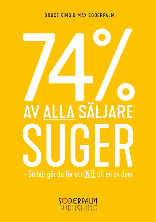 King, Bruce | Söderpalm, Max | 74 % av alla säljare suger : Så här gör du för att inte bli en av dem