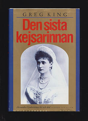 King, Greg | Den sista kejsarinnan : Alexandra Fjodorovnas liv och död [Fjodorovna, Alexandr (kejsarinna av Ryssland, 18...