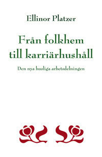 Platzer, Ellinor | Från folkhem till karriärhushåll : Den nya husliga arbetsdelningen