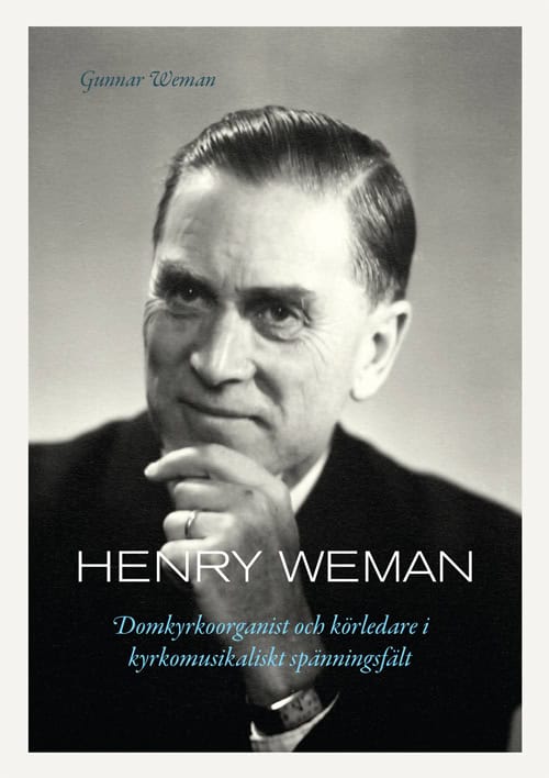 Weman, Gunnar | Henry Weman : Domkyrkoorganist och körledare i kyrkomusikaliskt spänningsfält