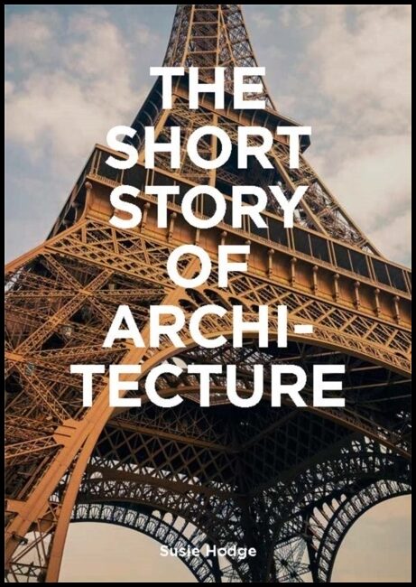 Hodge, Susie | Short Story of Architecture : A Pocket Guide to Key Styles, Buildings, Elem