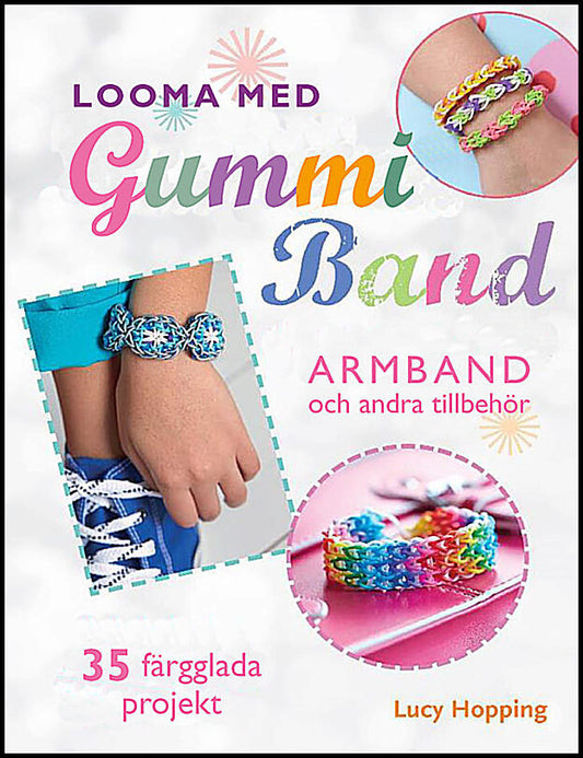 Hopping, Lucy | Looma med gummiband : Armband och andra accessoarer - 35 färgstarka projekt