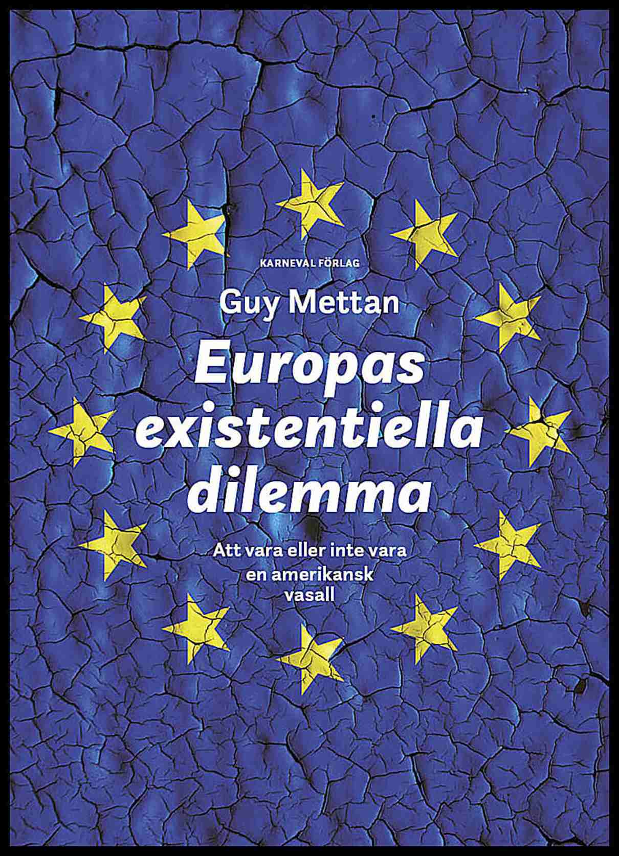 Mettan, Guy | Europas existentiella dilemma : Att vara eller inte vara en amerikansk vasall