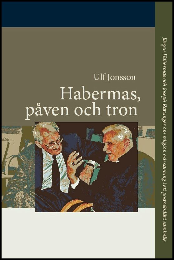 Jonsson, Ulf | Habermas, påven och tron : Jürgen Habermas och Joseph Ratzinger om religion