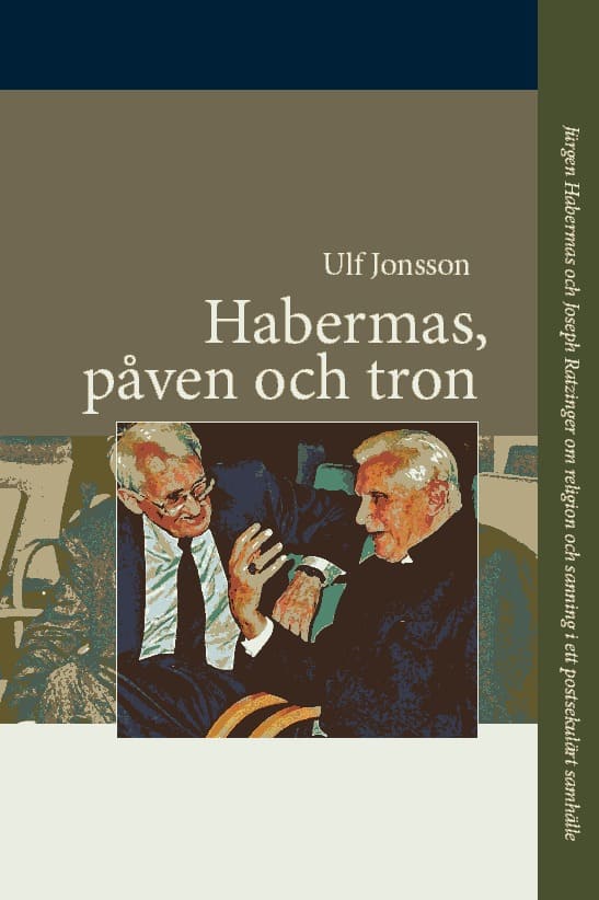 Jonsson, Ulf | Habermas, påven och tron : Jürgen Habermas och Joseph Ratzinger om religion