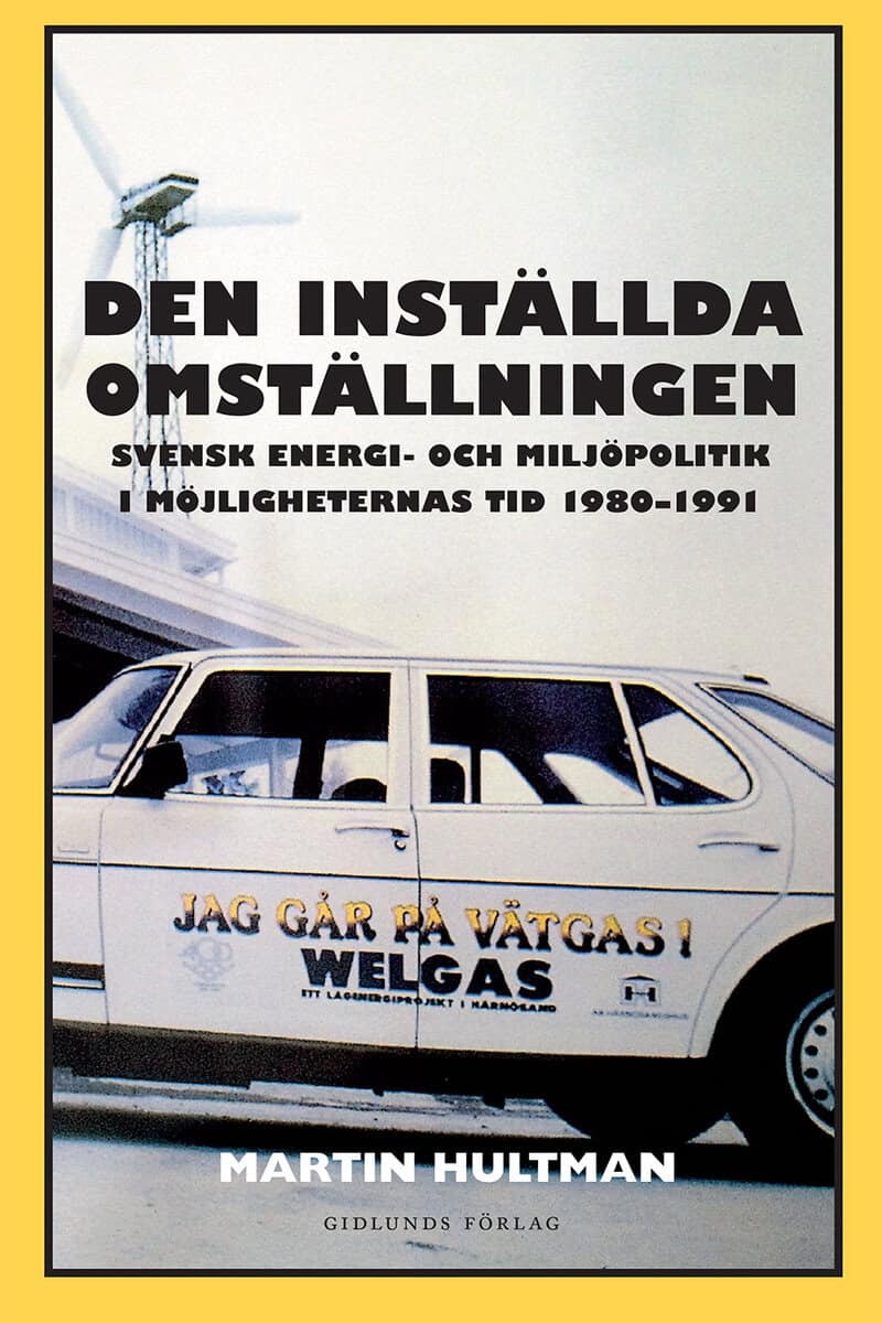 Hultman, Martin | Den inställda omställningen : Svensk energi- och miljöpolitik i möjligheternas tid 1980-1991