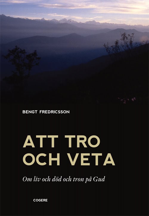 Fredricsson, Bengt | Att tro och veta : Om liv och död och tron på Gud