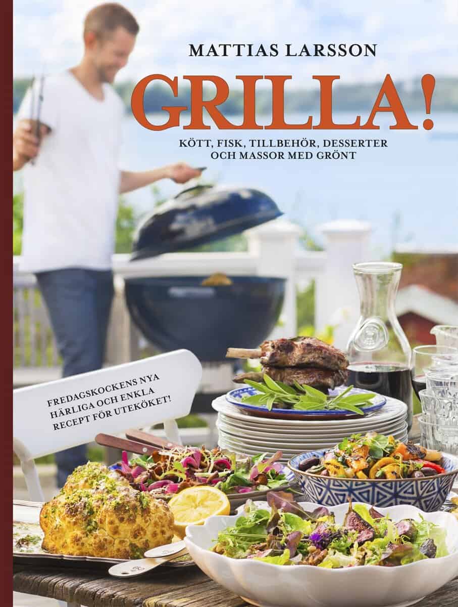 Larsson, Mattias | Grilla! : Kött, fisk, tillbehör, desserter och massor med grönt