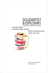 Misgeld, Klaus | Molin, Karl | Jaworski, Pawel | Solidaritet och diplomati : Svenskt fackligt och diplomatiskt stöd till...