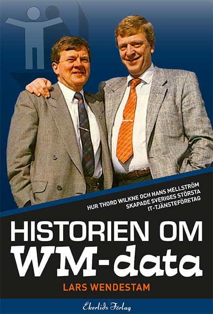Wendestam, Lars | Historien om WM-data : Hur Thord Wilkne och Hans Mellström skapade Svergies största it-tjänst
