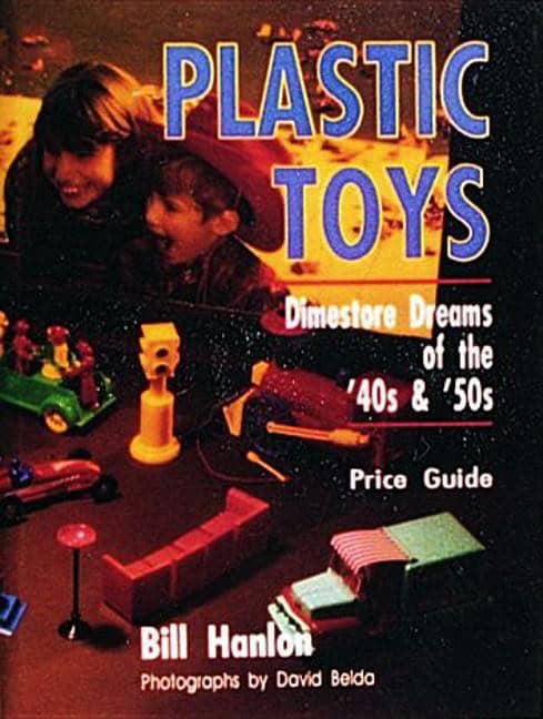 Hanlon, Bill | Plastic toys : Dimestore dreams of 50s and 60s
