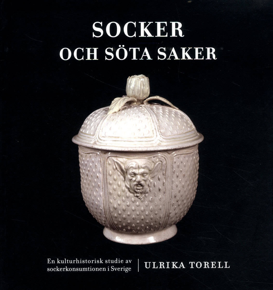 Torell, Ulrika | Socker och söta saker : En kulturhistorisk studie av sockerkonsumtionen i Sverige