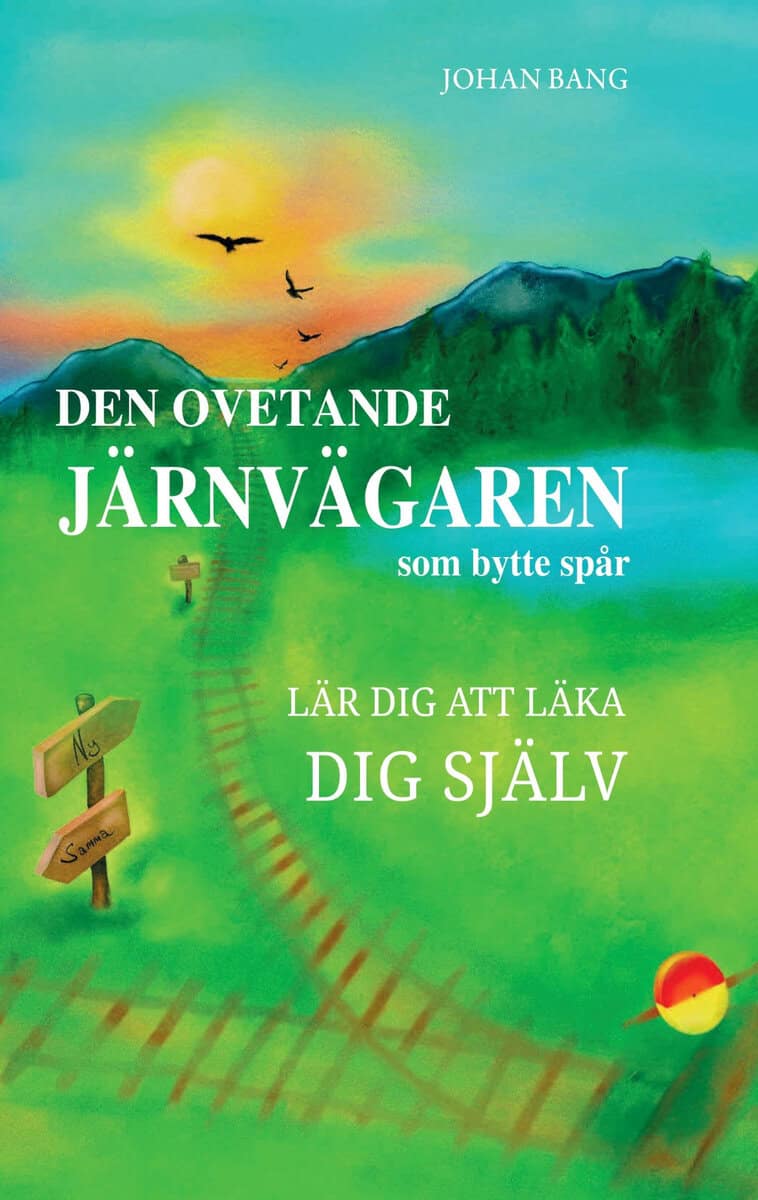 Bang, Johan | Den ovetande järnvägaren som bytte spår : Lär dig att läka dig själv