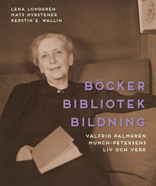 Lundgren, Lena | Myrstener, Mats | Wallin, Kerstin E. | Böcker bibliotek bildning : Valfrid Palmgren Munch-Petersens liv...