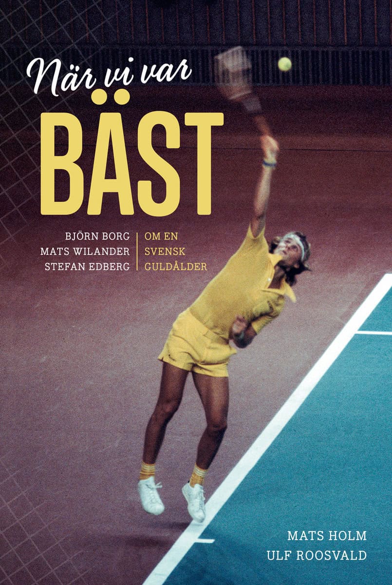 Holm, Mats | Roosvald, Ulf | När vi var bäst. Björn Borg, Mats Wilander och Stefan Edberg om en svensk g