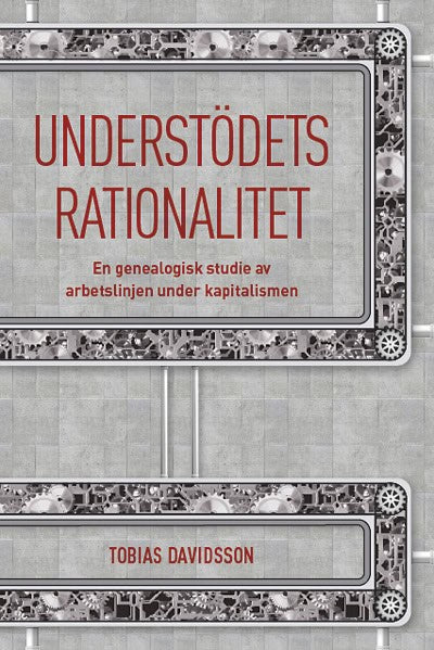 Davidsson, Tobias | Understödets rationalitet : En genealogisk studie av arbetslinjen under kapitalismen