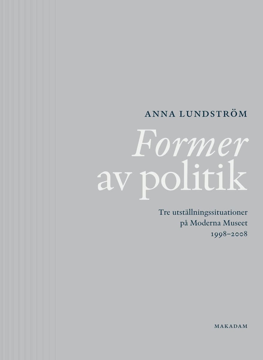 Lundström, Anna | Former av politik : Tre utställningssituationer på Moderna Museet 1998-2008