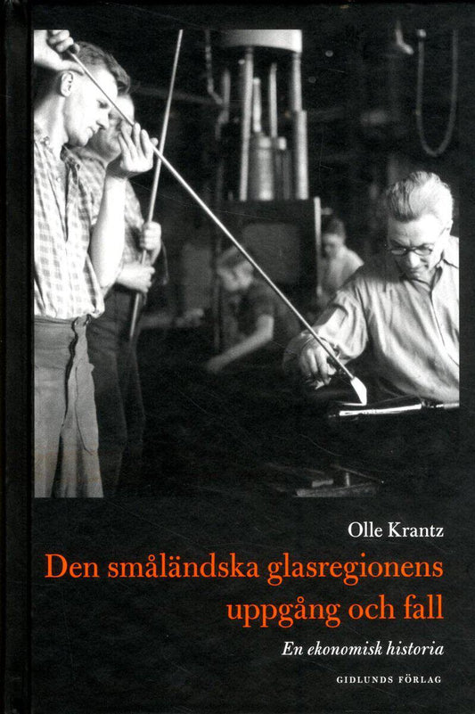 Krantz, Olle | Den småländska glasregionens uppgång och fall : En ekonomisk historia