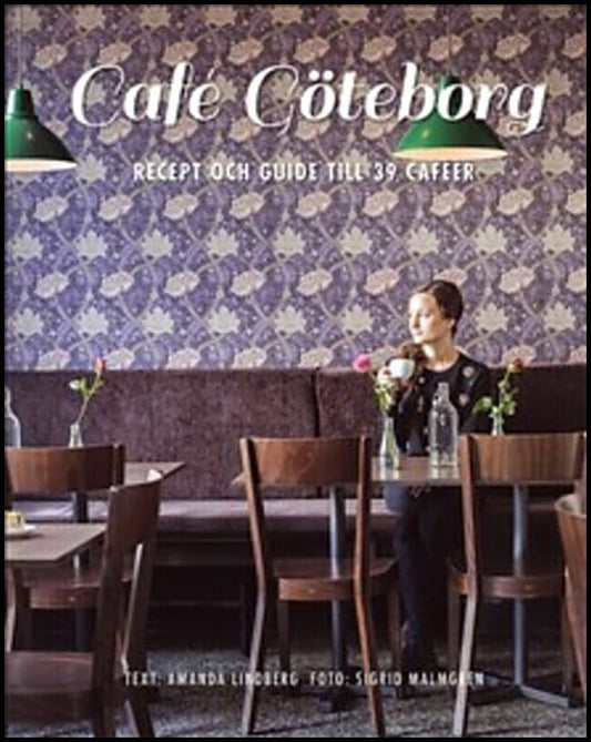 Lindberg, Amanda | Malmgren, Sigrid | Mason, Bill | Café Göteborg : Recept och guide till 39 caféer