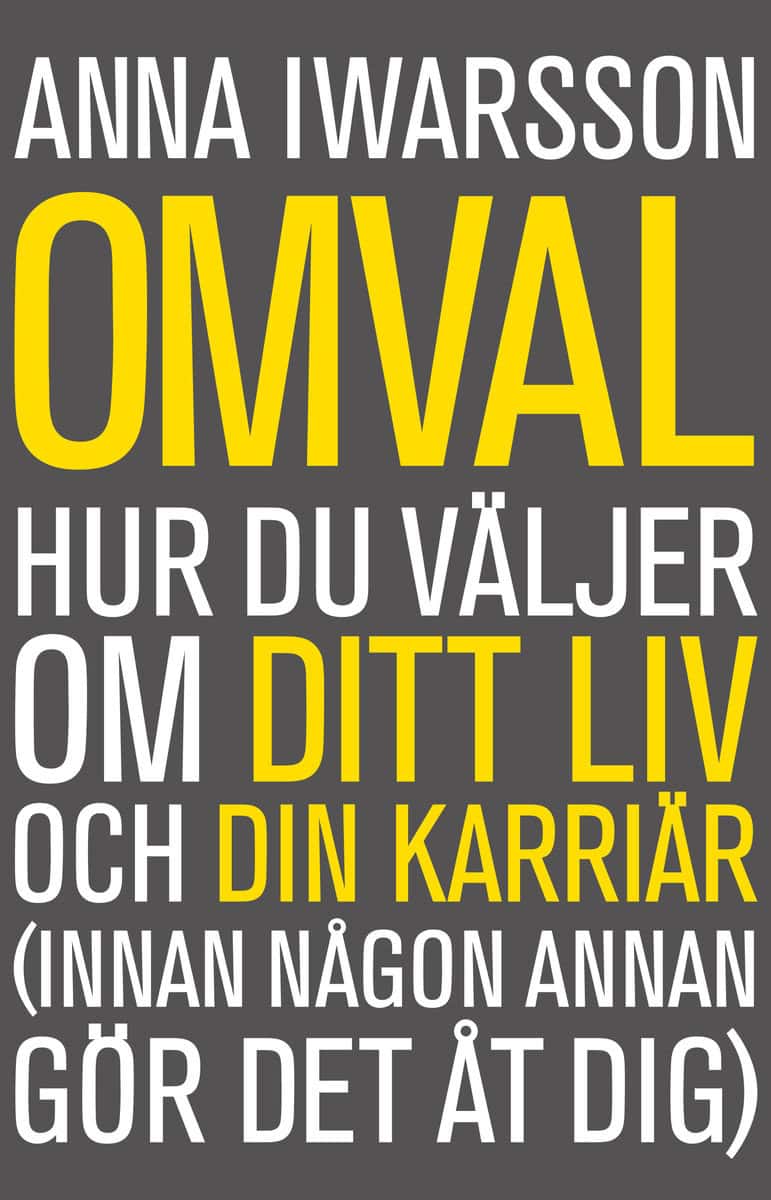 Iwarsson, Anna | Omval : Hur du väljer om ditt liv och din karriär (innan någon annan gör det åt dig)