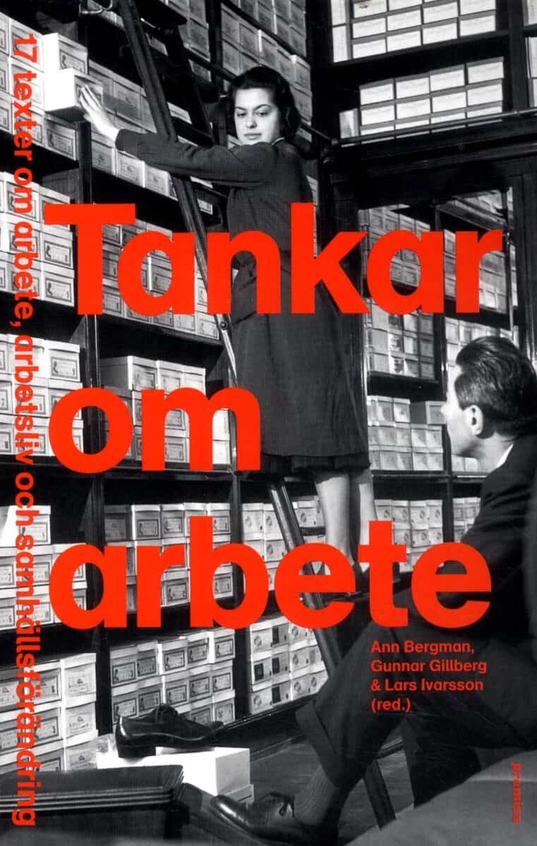 Bergman, Ann Ch. | Gillberg, Gunnar | et al | Tankar om arbete : 17 texter om arbete, arbetsliv och samhällsförändring