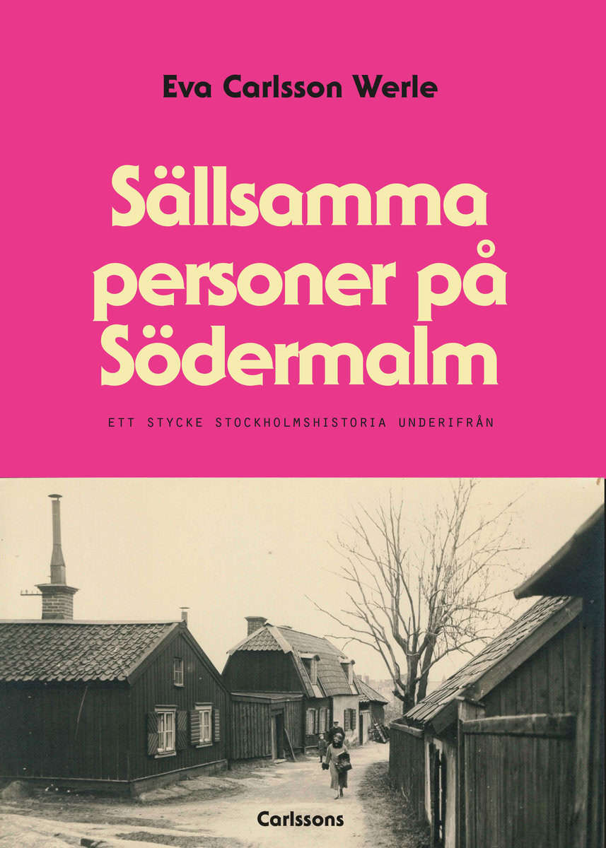 Carlsson Werle, Eva | Sällsamma personer på Södermalm : Ett stycke Stockholmshistoria underifrån