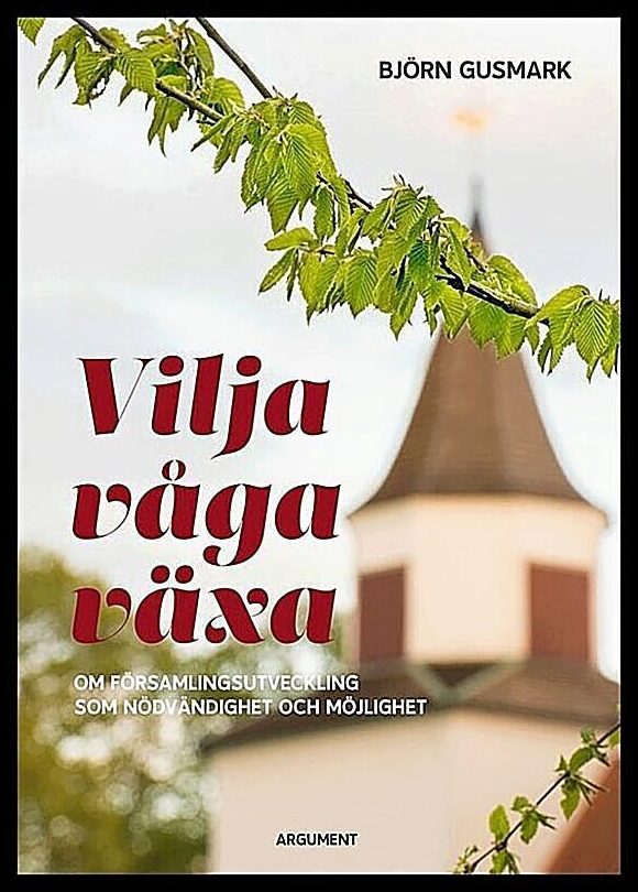 Gusmark, Björn | Vilja våga växa : Om församlingsutveckling som nödvändighet och möjlighet¨