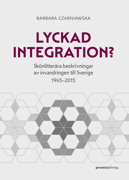 Czarniawska, Barbara | Lyckad integration? : Skönlitterära beskrivningar av invandringen till Sverige 1945-2015