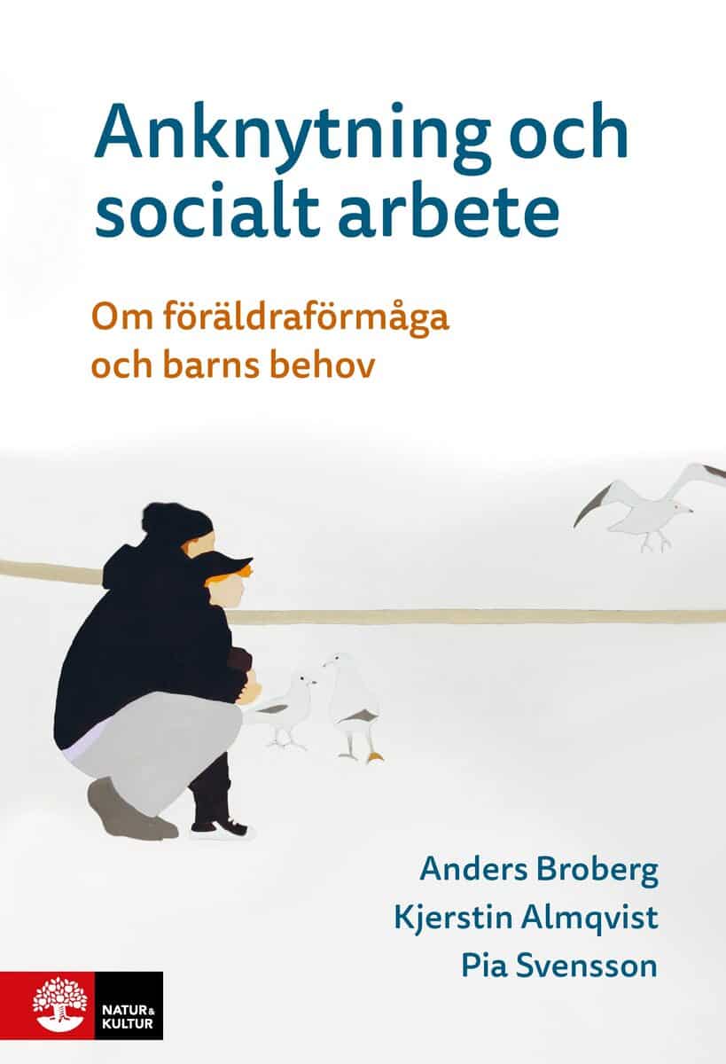 Broberg, Anders | Almqvist, Kjerstin | Svensson, Pia | Anknytning och socialt arbete : Om föräldraförmåga och barns behov