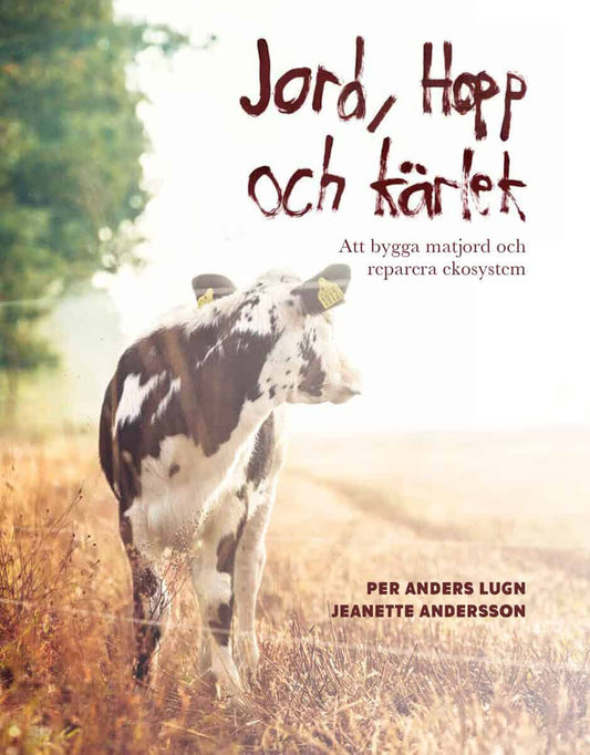 Lugn, Per Anders | Andersson, Jeanette | Jord, hopp och kärlek : Att bygga matjord och reparera ekosystem