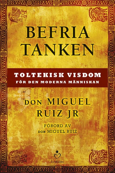 Ruiz Jr, Don Miguel | Befria tanken : Toltekisk visdom för den moderna människan