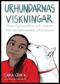 Quick, Sara | Urhundarnas viskningar : Naturlig hundlära och själslig visdom från de Balinesiska urhundarna