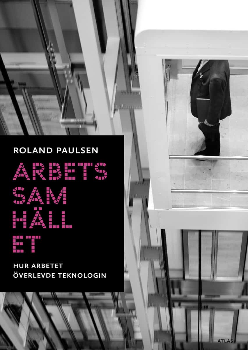 Paulsen, Roland | Arbetssamhället : Hur arbetet överlevde teknologin