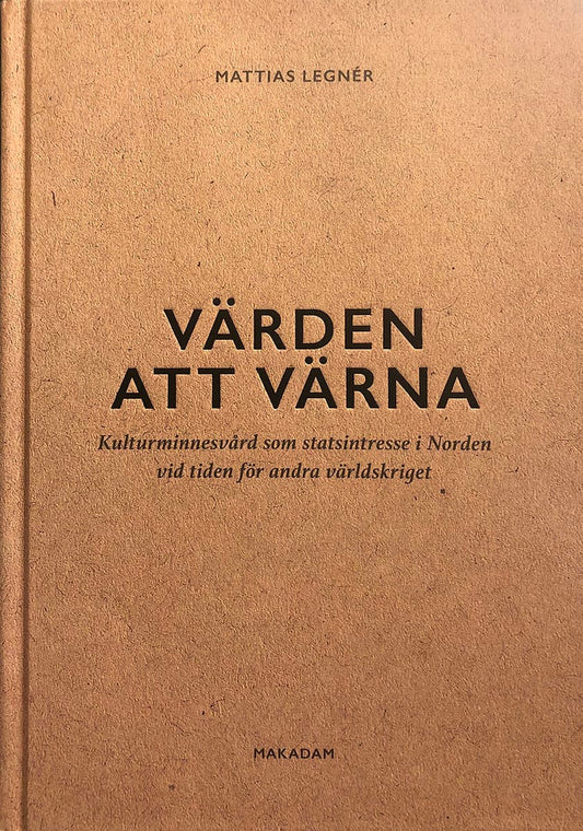 Legnér, Mattias | Värden att värna : Kulturminnesvård som statsintresse i Norden vid tiden för andra världskriget