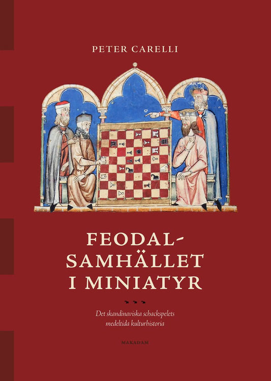 Carelli, Peter | Feodalsamhället i miniatyr : Det skandinaviska schackspelets medeltida kulturhistoria