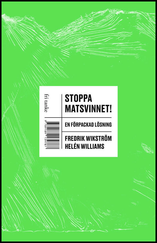 Wikström, Fredrik| Williams, Helén | Stoppa matsvinnet! : En förpackad lösning