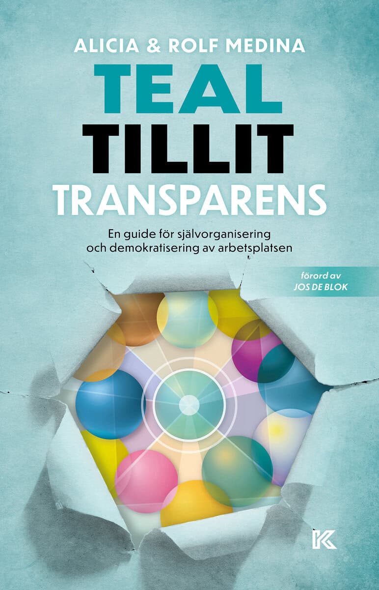 Medina, Alicia | Medina, Rolf | Teal, tillit, transparens. : En guide för självorganisering och demokratisering av arbet...