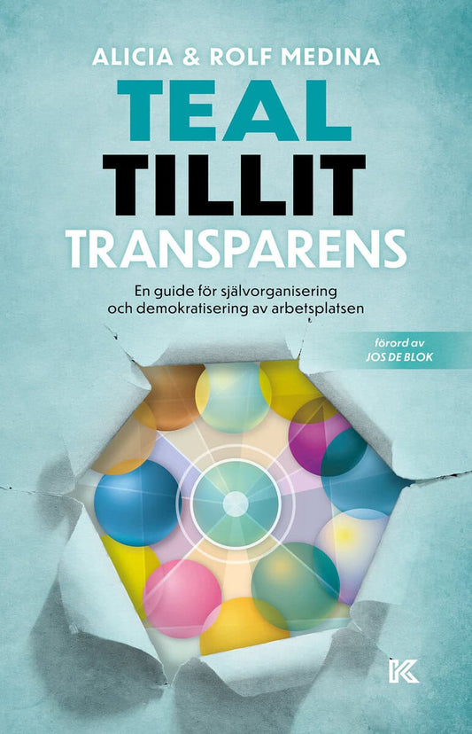 Medina, Alicia | Medina, Rolf | Teal, tillit, transparens. : En guide för självorganisering och demokratisering av arbet...