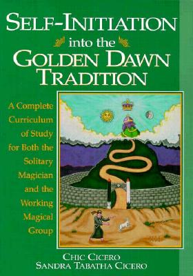 Chic, Cicero | Chic, Tabatha Cicero | Self-Initiation Into the Golden Dawn Tradition : A Complete Cirriculum of Study fo...