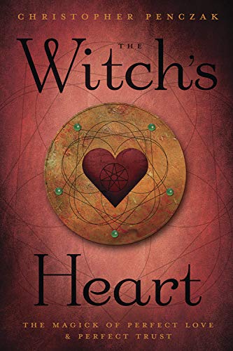 Penczak, Christopher | The Witch's Heart : The Magick of Perfect Love & Perfect Trust