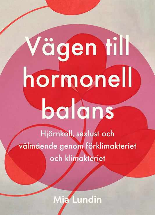 Lundin, Mia | Vägen till hormonell balans : Hjärnkoll, sexlust och välmående genom förklimakteriet och klimakteriet