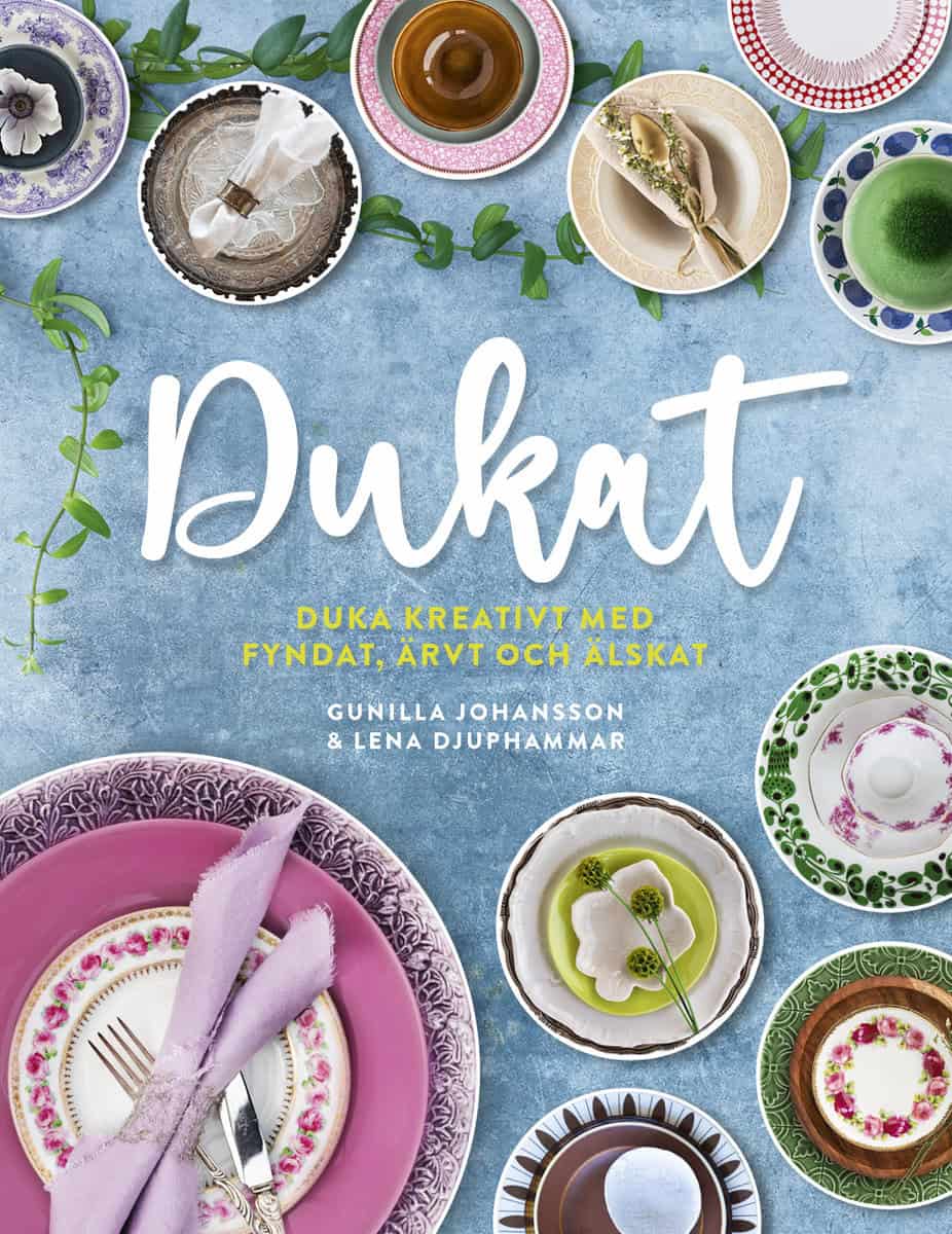 Johansson, Gunilla | Djuphammar, Lena | Dukat : Duka kreativt med fyndat, ärvt och älskat