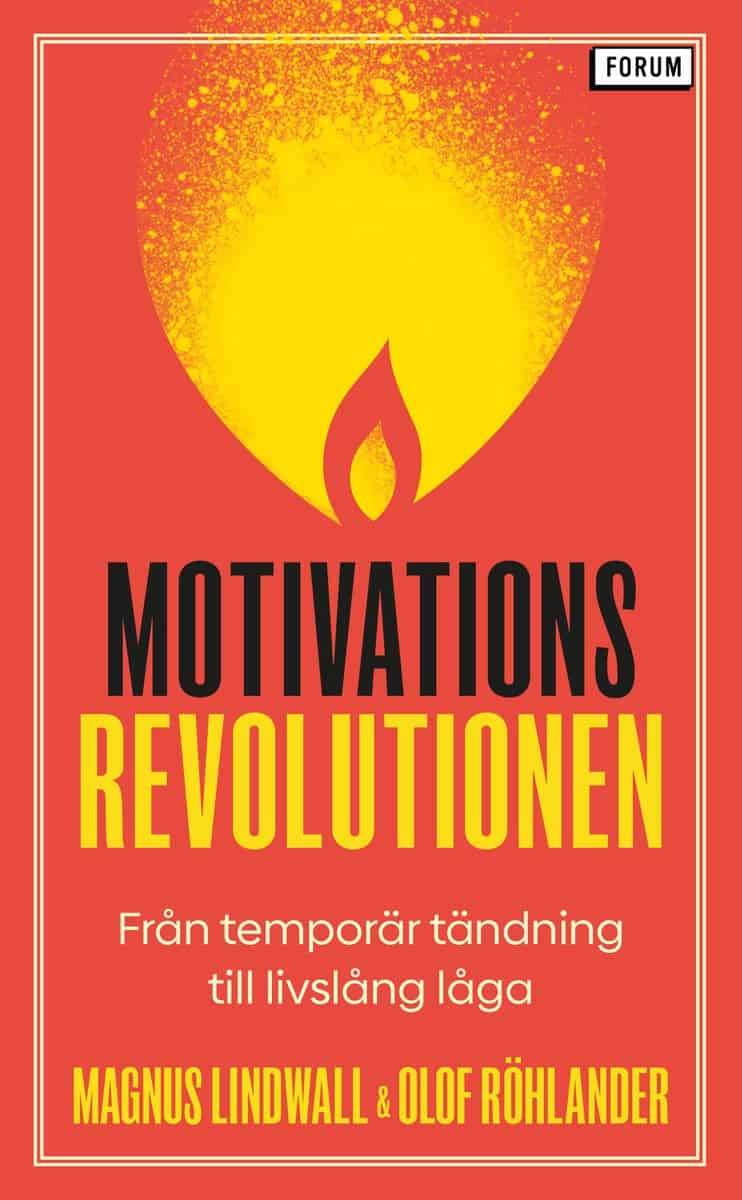 Lindwall, Magnus | Röhlander, Olof | Motivationsrevolutionen : Från temporär tändning till livslång låga