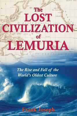 Joseph, Frank | Lost Civilization Of Lemuria : The Rise & Fall Of The World's Oldest Culture
