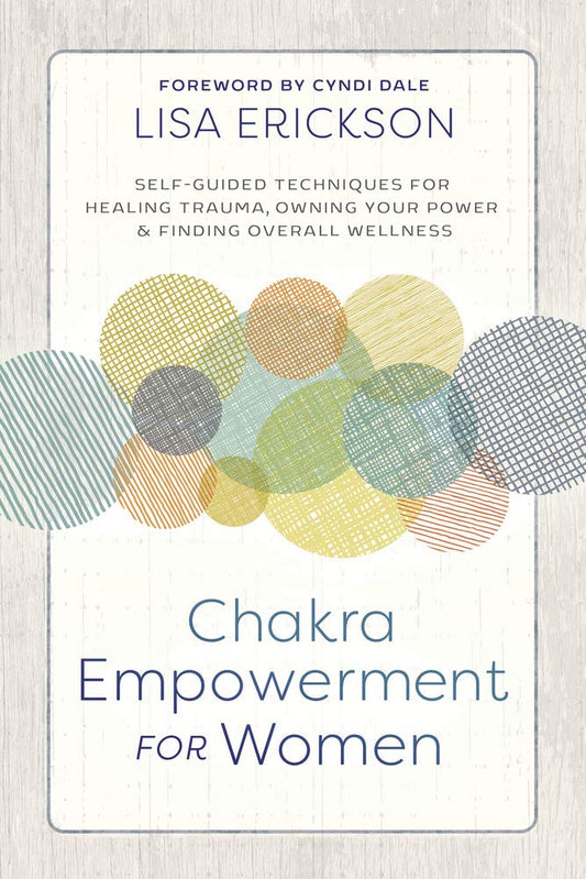 Lisa Erickson | Chakra Empowerment for Women : Self-Guided Techniques for Healing Trauma, Owning Your Power & Finding Ov...