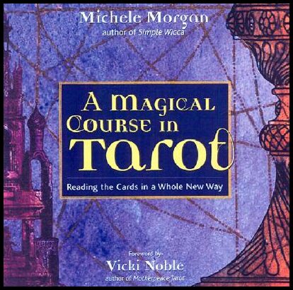 Morgan, Michele | A Magical Course in Tarot : Reading the Cards in a Whole New Way