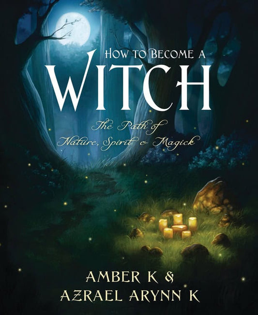 K, Azrael Arynn | K, Amber | How to Become a Witch : The Path of Nature, Spirit & Magick